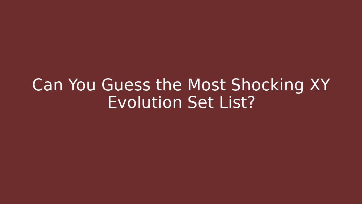 Can You Guess the Most Shocking XY Evolution Set List?