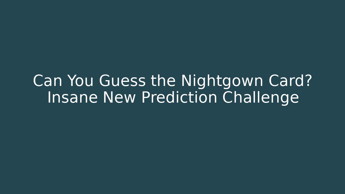 Can You Guess the Nightgown Card? Insane New Prediction Challenge