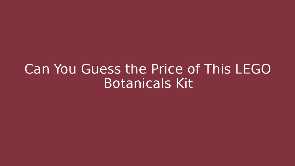 Can You Guess the Price of This LEGO Botanicals Kit
