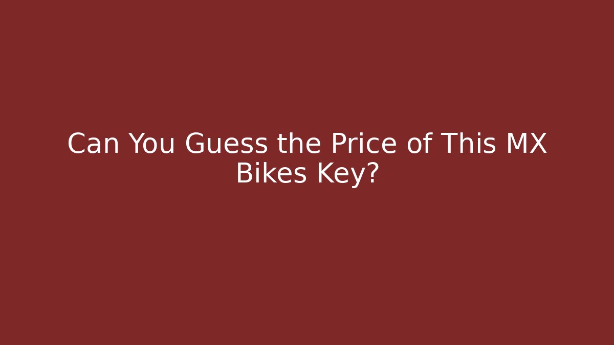 Can You Guess the Price of This MX Bikes Key?