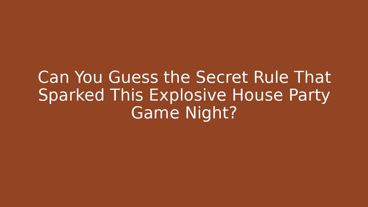 Can You Guess the Secret Rule That Sparked This Explosive House Party Game Night?