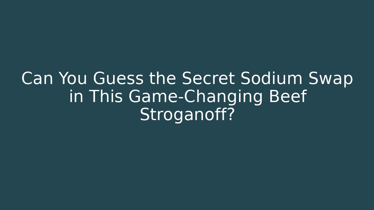 Can You Guess the Secret Sodium Swap in This Game-Changing Beef Stroganoff?