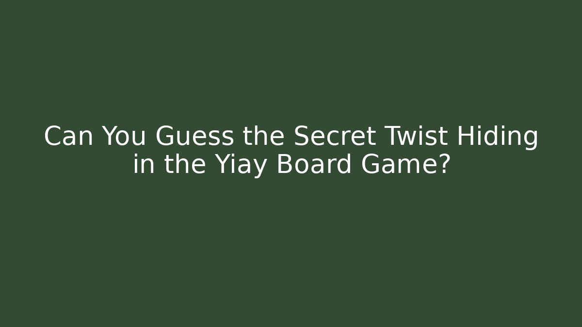 Can You Guess the Secret Twist Hiding in the Yiay Board Game?