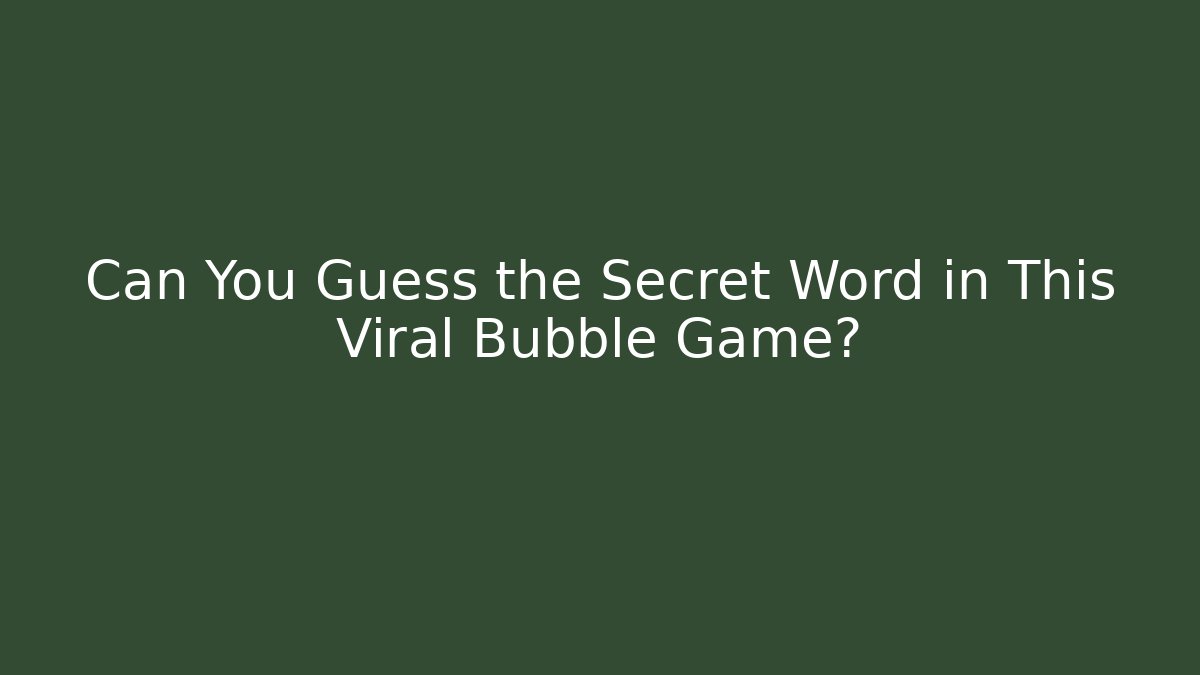 Can You Guess the Secret Word in This Viral Bubble Game?