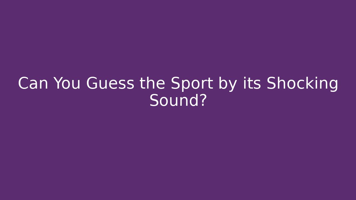 Can You Guess the Sport by its Shocking Sound? - Celivion
