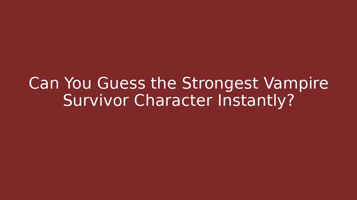 Can You Guess the Strongest Vampire Survivor Character Instantly?