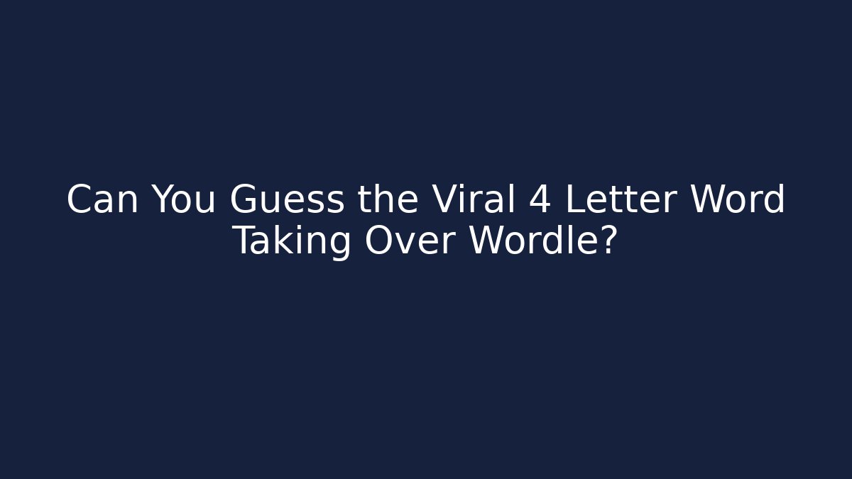 Can You Guess the Viral 4 Letter Word Taking Over Wordle?