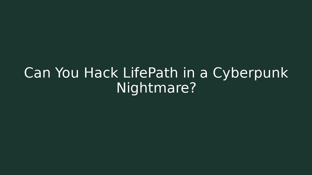 Can You Hack LifePath in a Cyberpunk Nightmare?