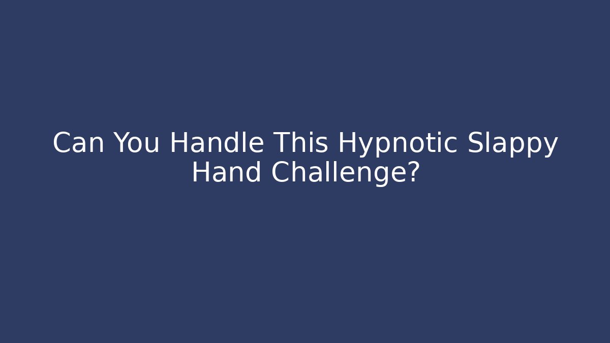 Can You Handle This Hypnotic Slappy Hand Challenge?