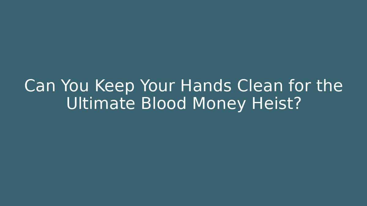 Can You Keep Your Hands Clean for the Ultimate Blood Money Heist?