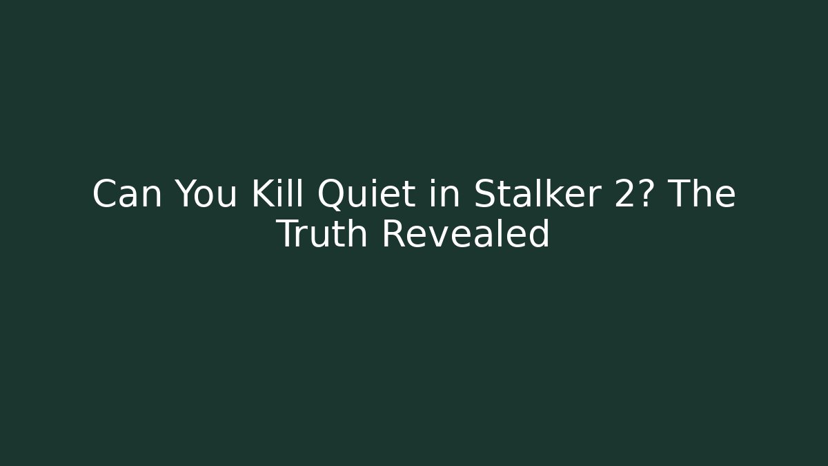 Can You Kill Quiet in Stalker 2? The Truth Revealed