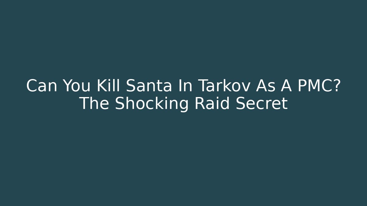 Can You Kill Santa In Tarkov As A PMC? The Shocking Raid Secret
