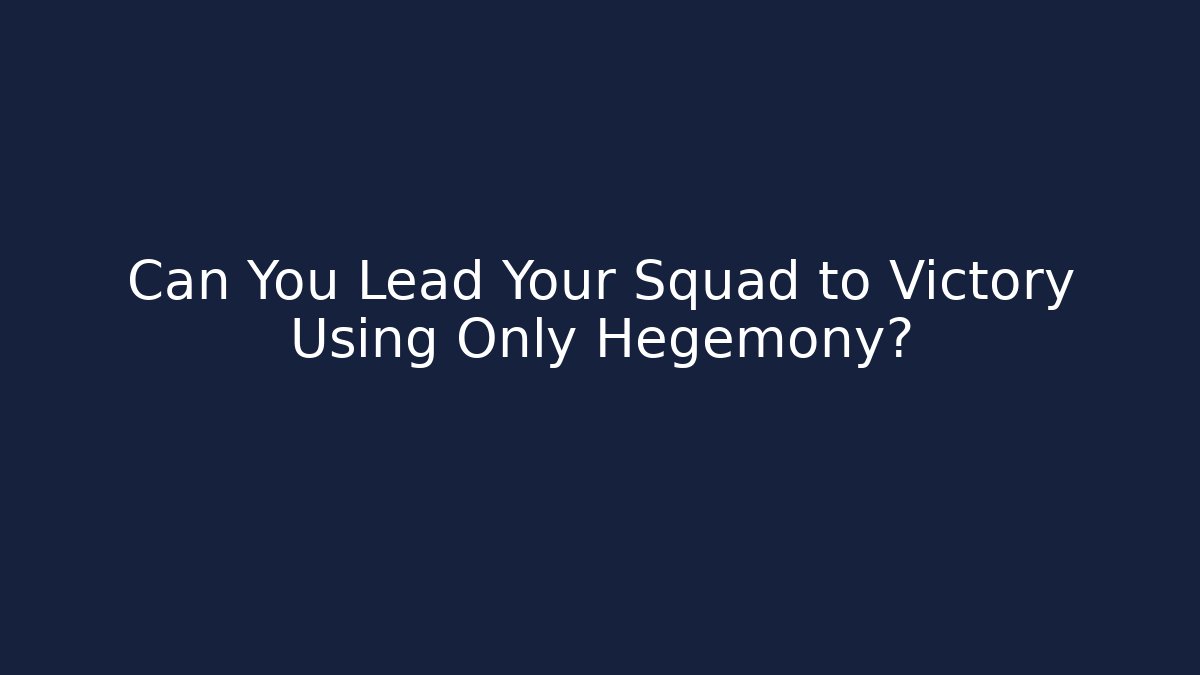 Can You Lead Your Squad to Victory Using Only Hegemony?