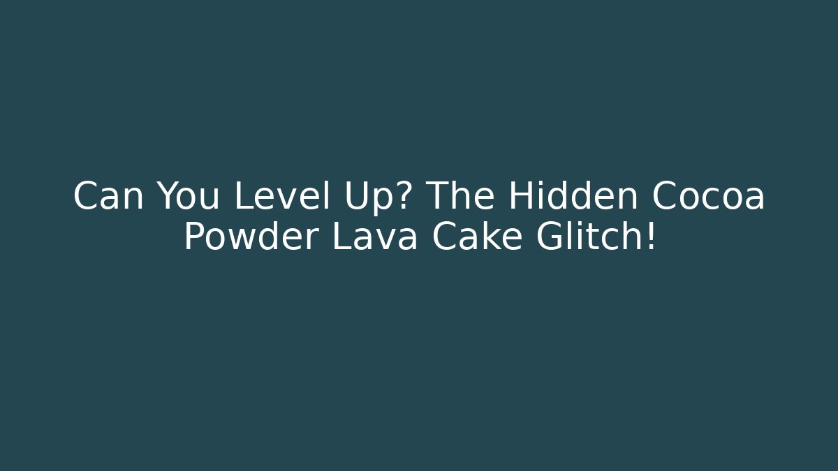 Can You Level Up? The Hidden Cocoa Powder Lava Cake Glitch!