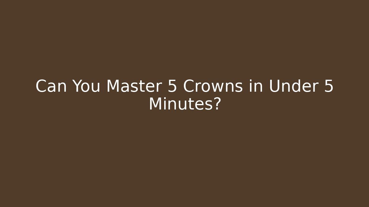 Can You Master 5 Crowns in Under 5 Minutes?