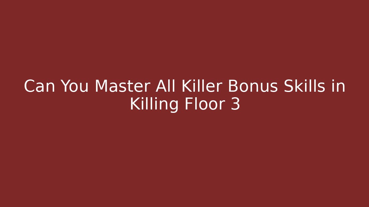Can You Master All Killer Bonus Skills in Killing Floor 3