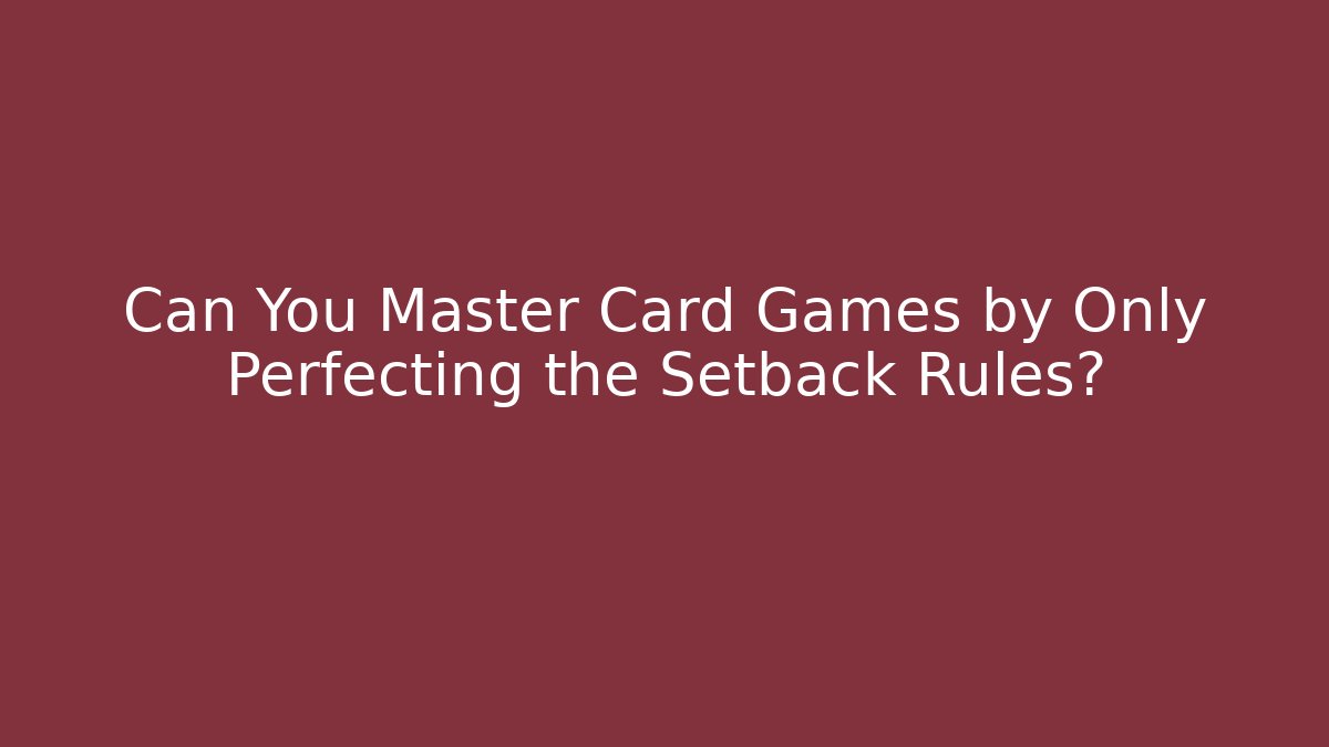 Can You Master Card Games by Only Perfecting the Setback Rules?