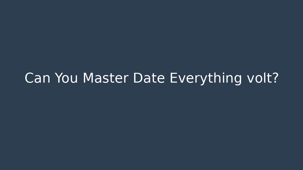 Can You Master Date Everything volt?