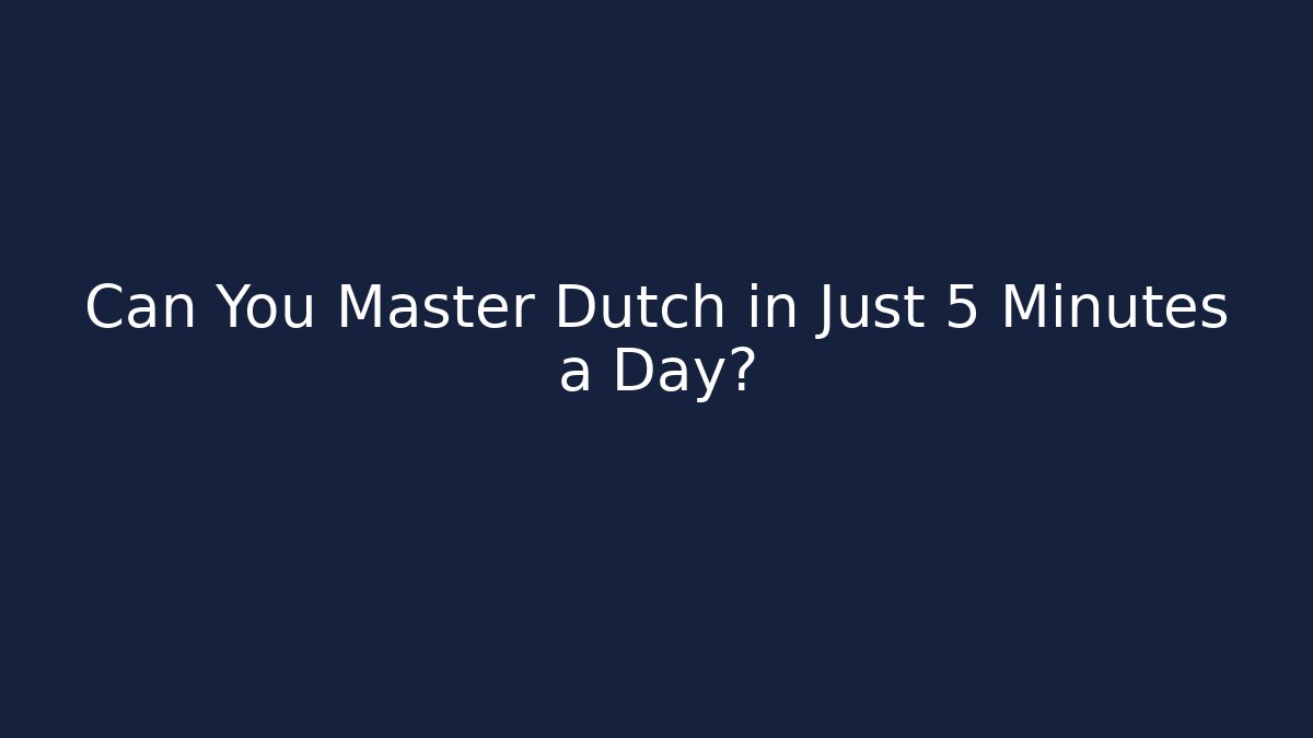 Can You Master Dutch in Just 5 Minutes a Day? - Celivion