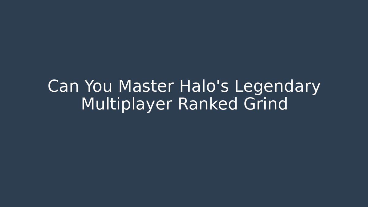 Can You Master Halo's Legendary Multiplayer Ranked Grind