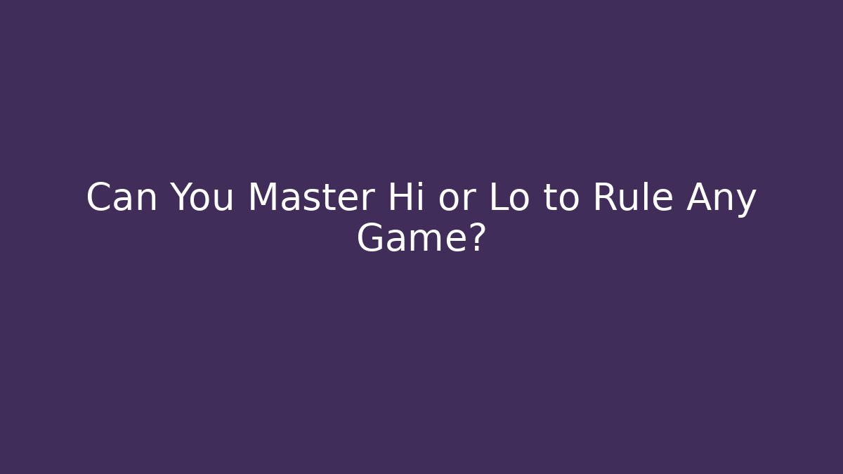 Can You Master Hi or Lo to Rule Any Game?