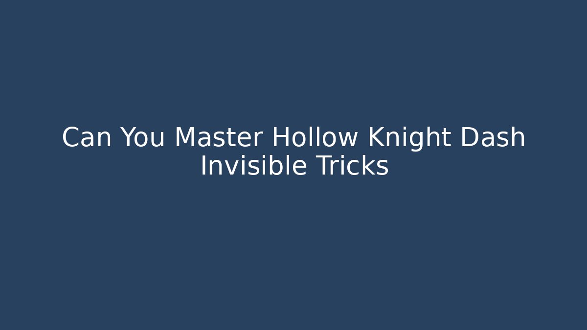 Can You Master Hollow Knight Dash Invisible Tricks