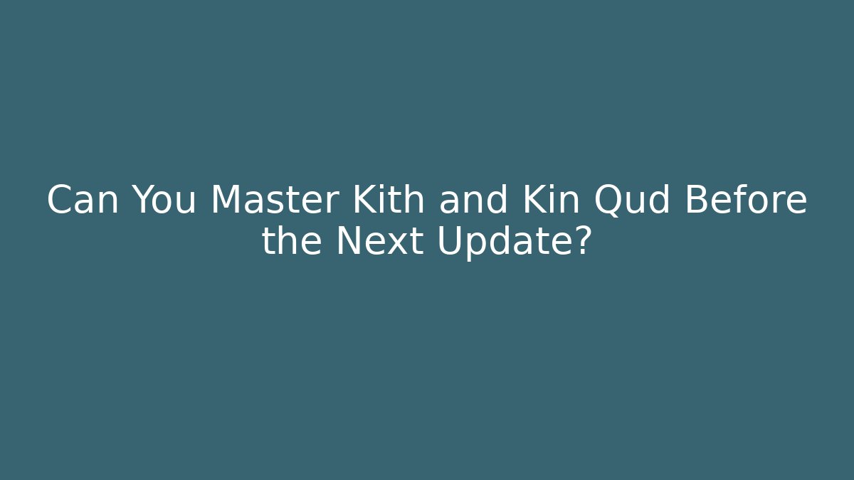 Can You Master Kith and Kin Qud Before the Next Update?