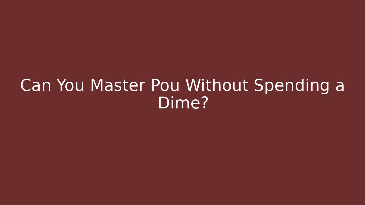Can You Master Pou Without Spending a Dime?
