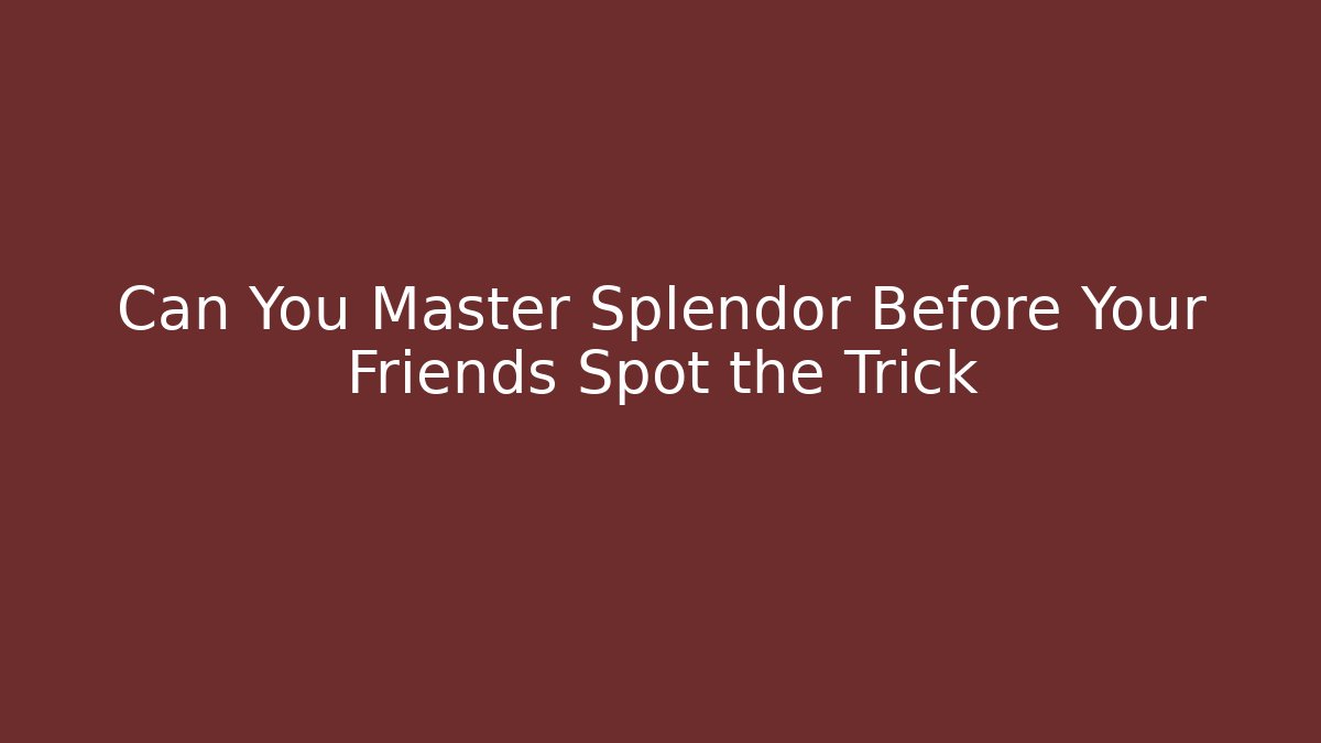 Can You Master Splendor Before Your Friends Spot the Trick
