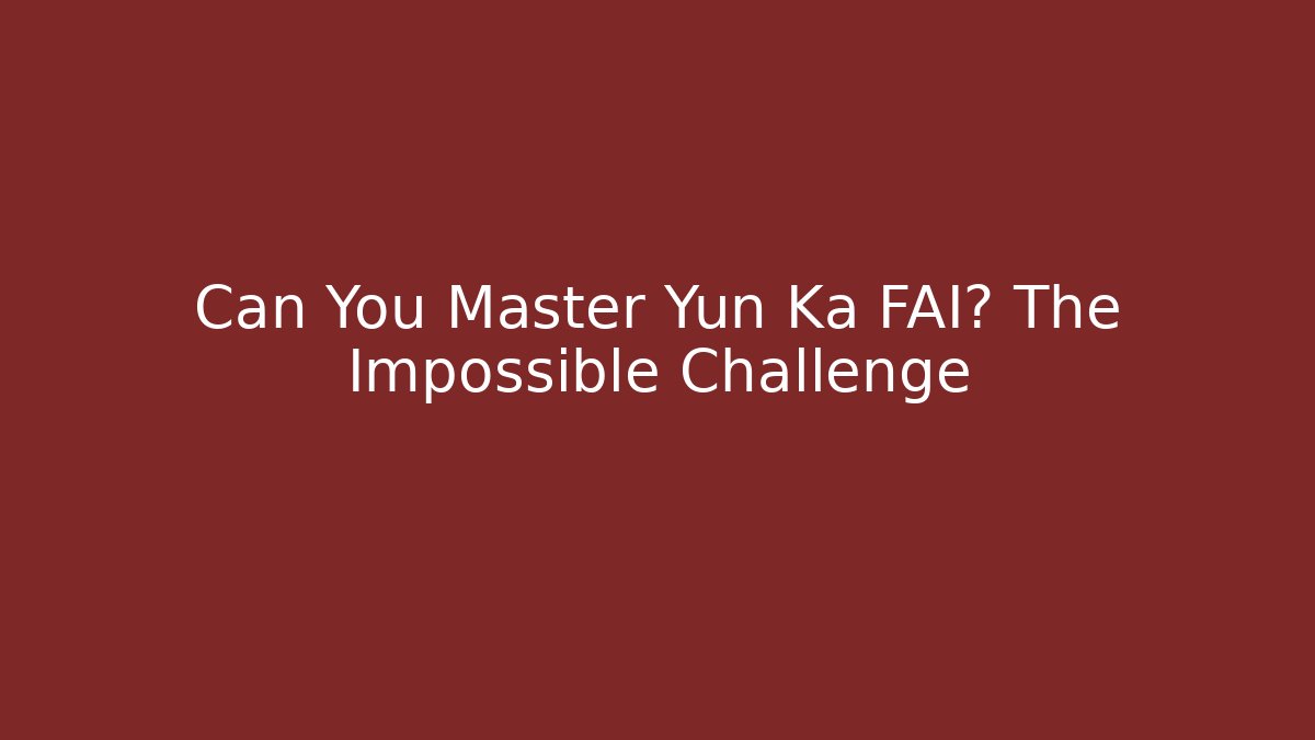 Can You Master Yun Ka FAI? The Impossible Challenge