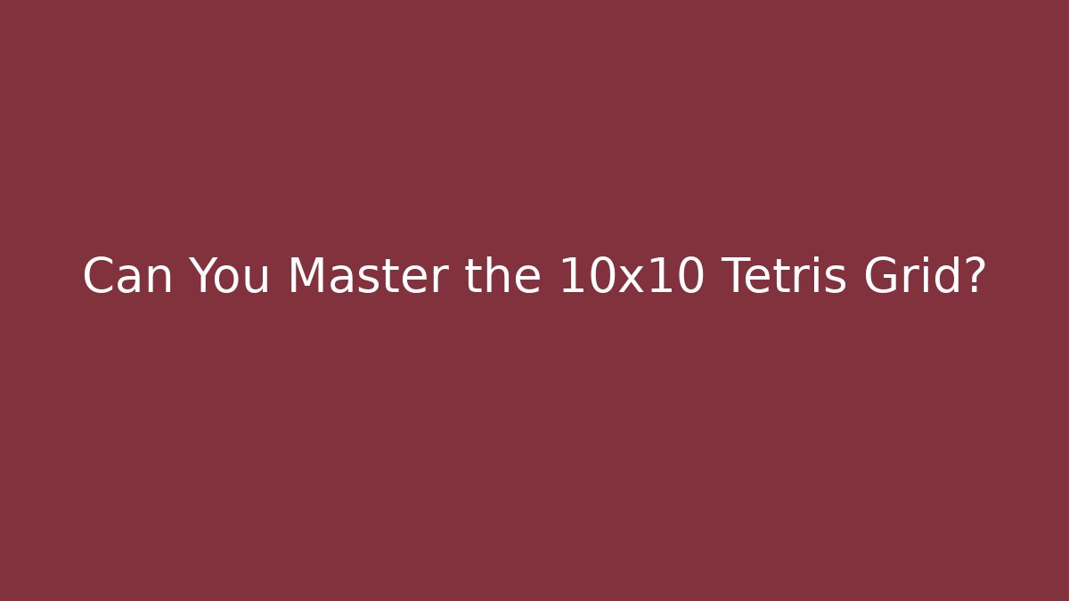 Can You Master the 10x10 Tetris Grid?