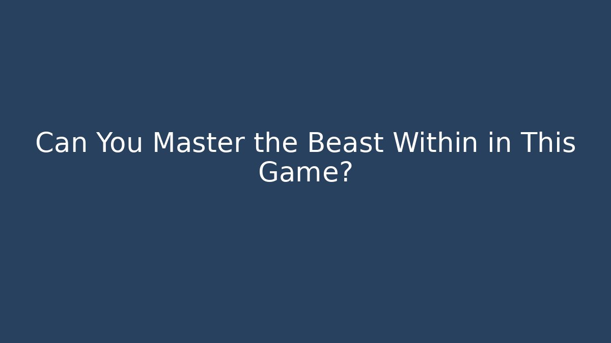 Can You Master the Beast Within in This Game?