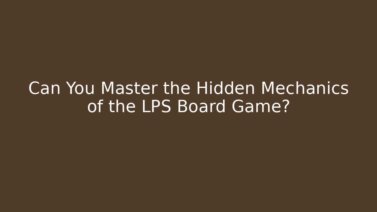 Can You Master the Hidden Mechanics of the LPS Board Game?