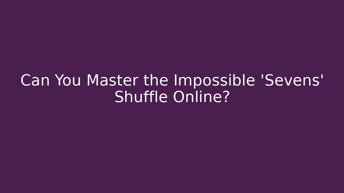 Can You Master the Impossible 'Sevens' Shuffle Online?
