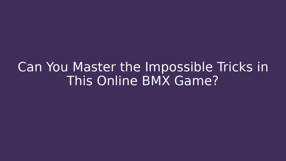 Can You Master the Impossible Tricks in This Online BMX Game?