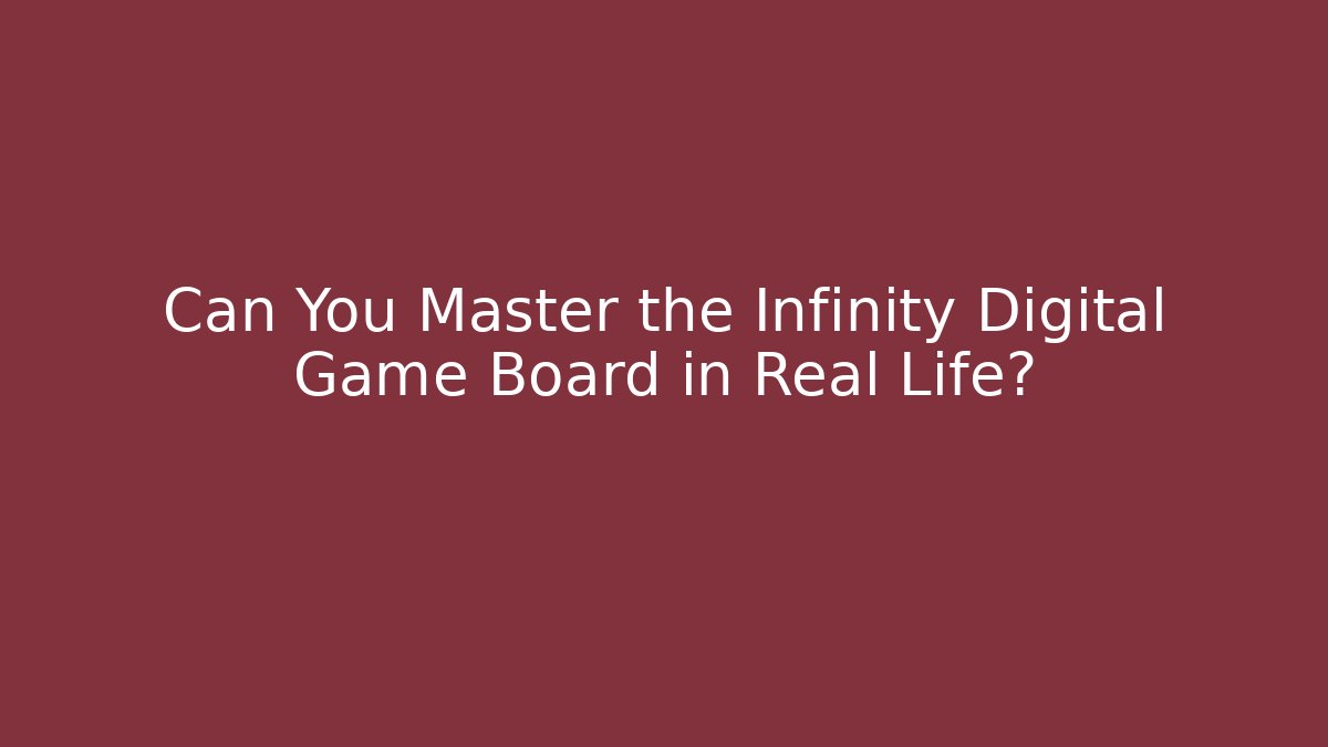 Can You Master the Infinity Digital Game Board in Real Life?