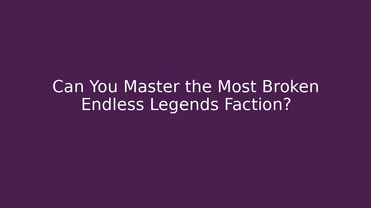 Can You Master the Most Broken Endless Legends Faction?