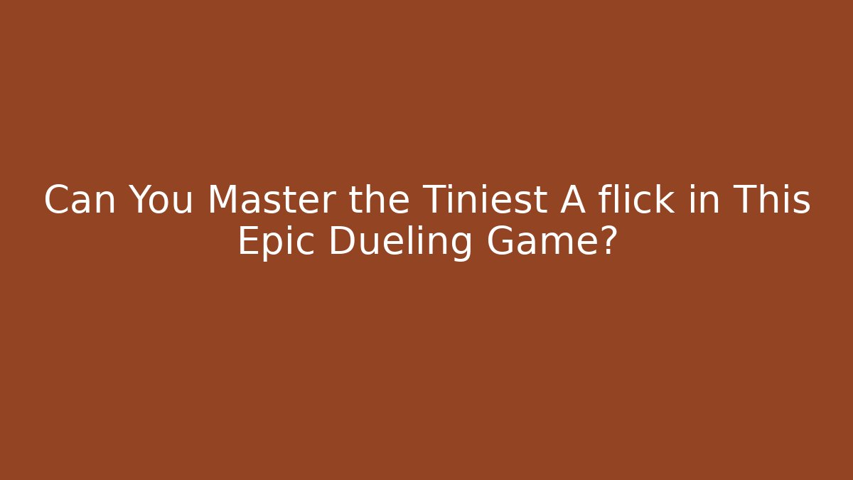 Can You Master the Tiniest A flick in This Epic Dueling Game?