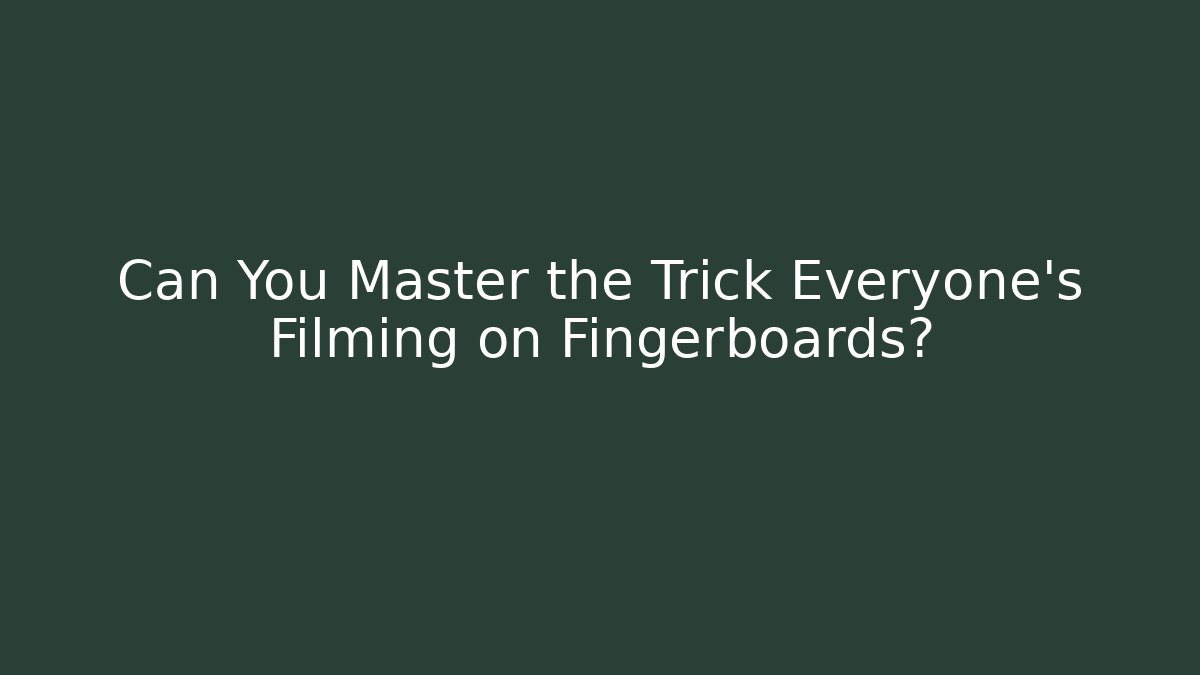 Can You Master the Trick Everyone's Filming on Fingerboards?