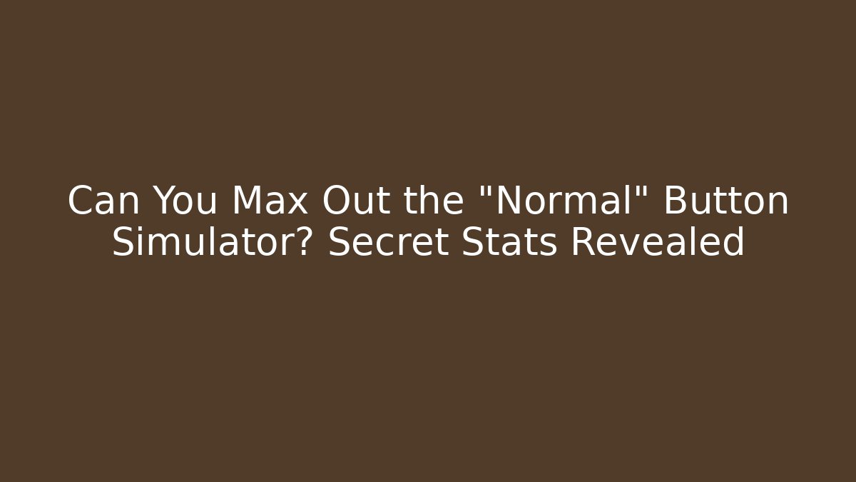 Can You Max Out the "Normal" Button Simulator? Secret Stats Revealed - Celivion