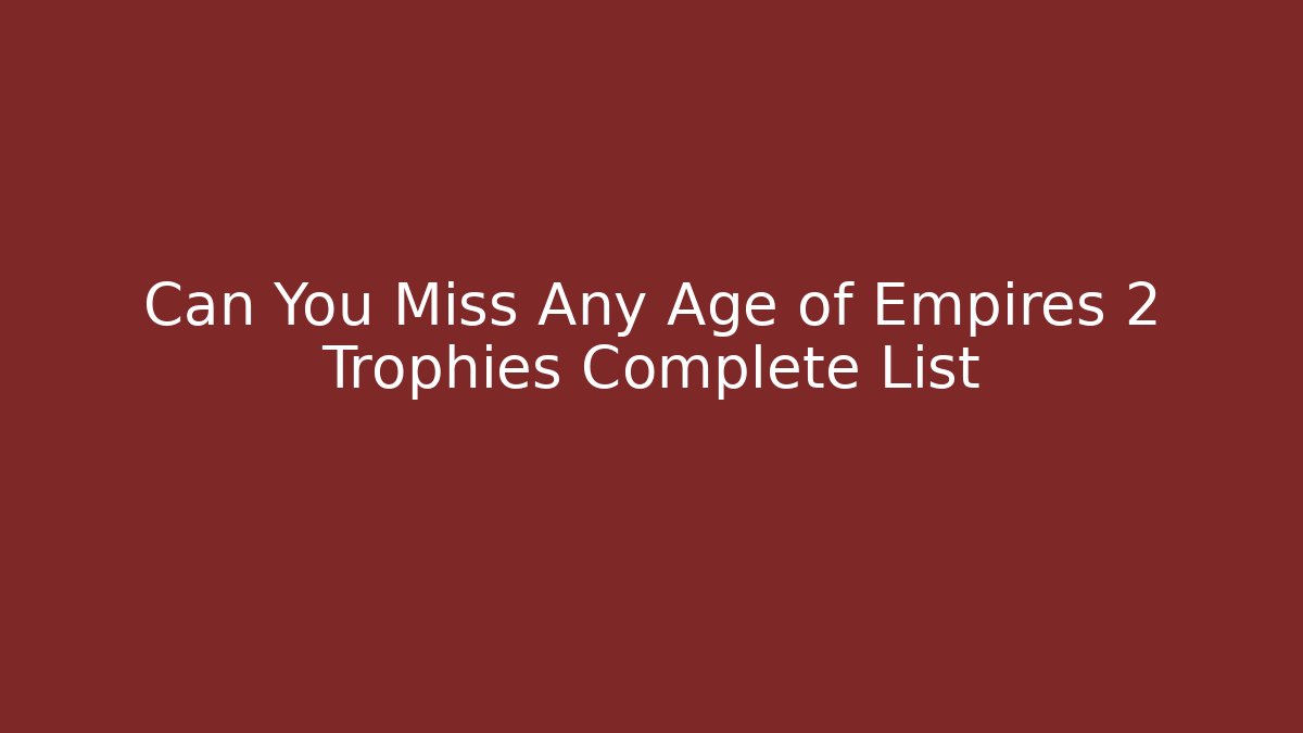 Can You Miss Any Age of Empires 2 Trophies Complete List