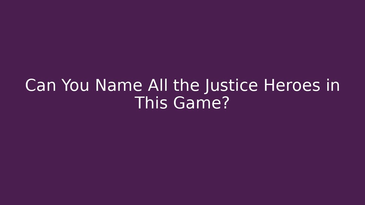 Can You Name All the Justice Heroes in This Game?