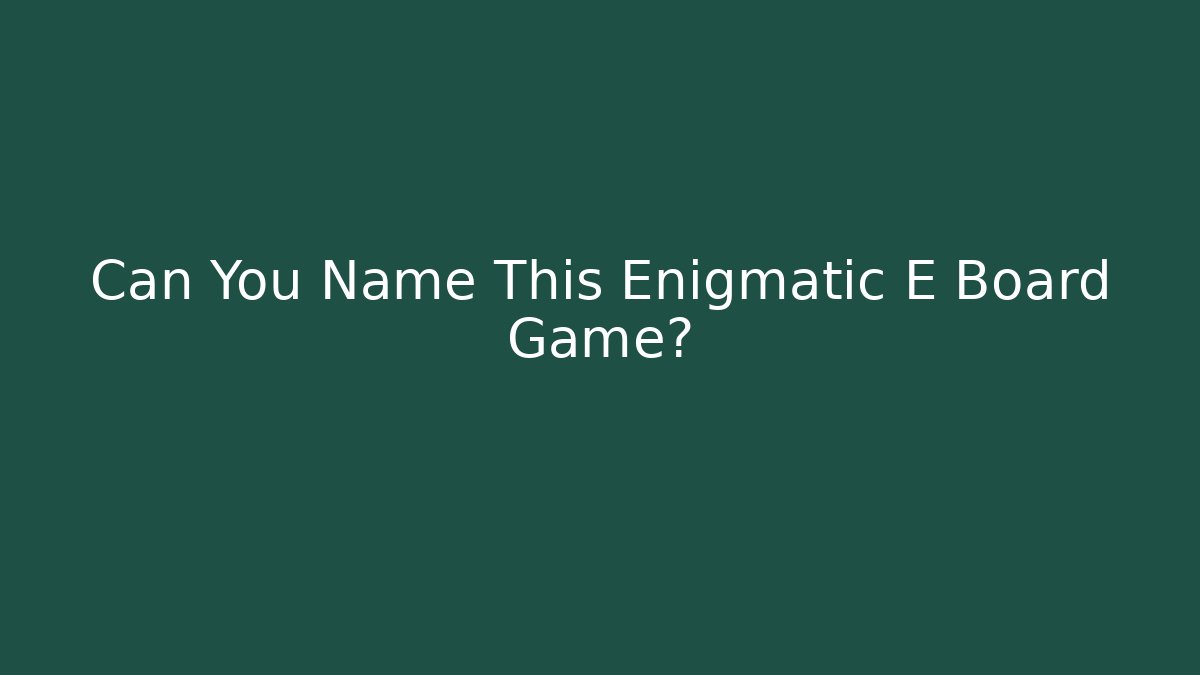 Can You Name This Enigmatic E Board Game?