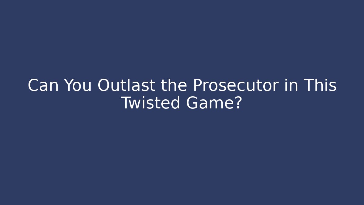 Can You Outlast the Prosecutor in This Twisted Game?