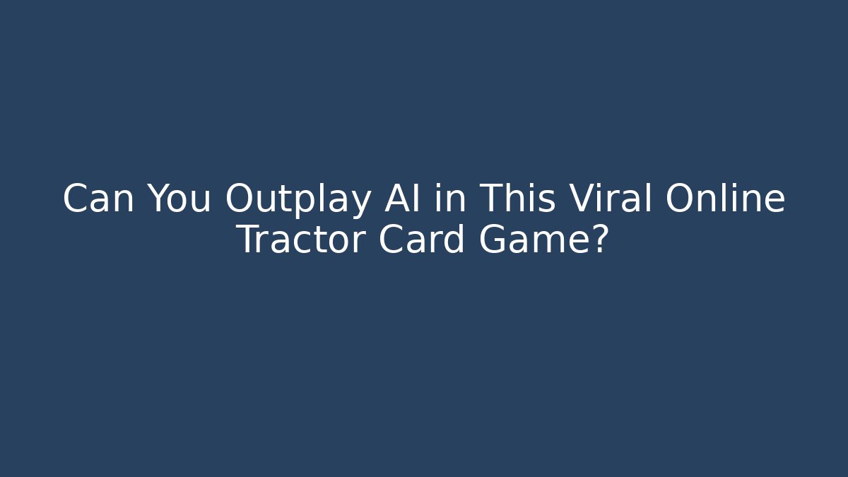 Can You Outplay AI in This Viral Online Tractor Card Game?