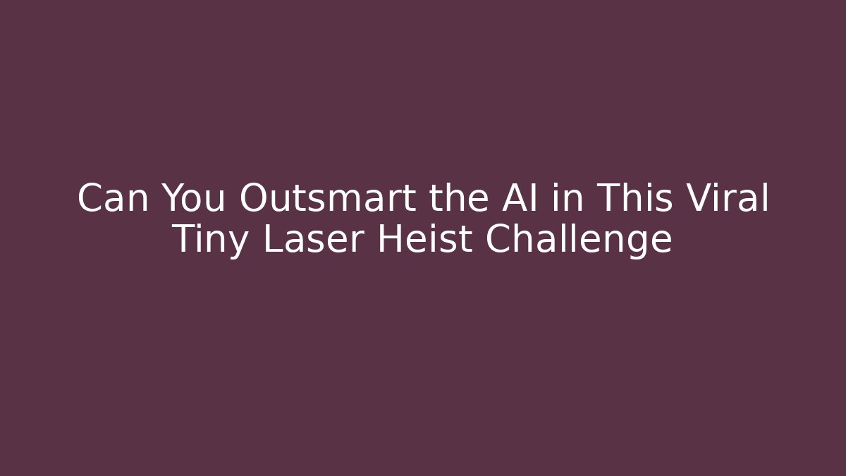 Can You Outsmart the AI in This Viral Tiny Laser Heist Challenge