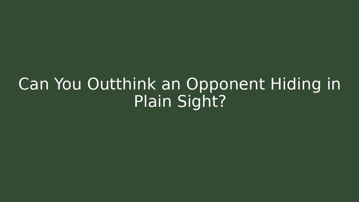 Can You Outthink an Opponent Hiding in Plain Sight?