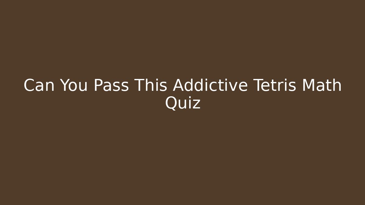 Can You Pass This Addictive Tetris Math Quiz