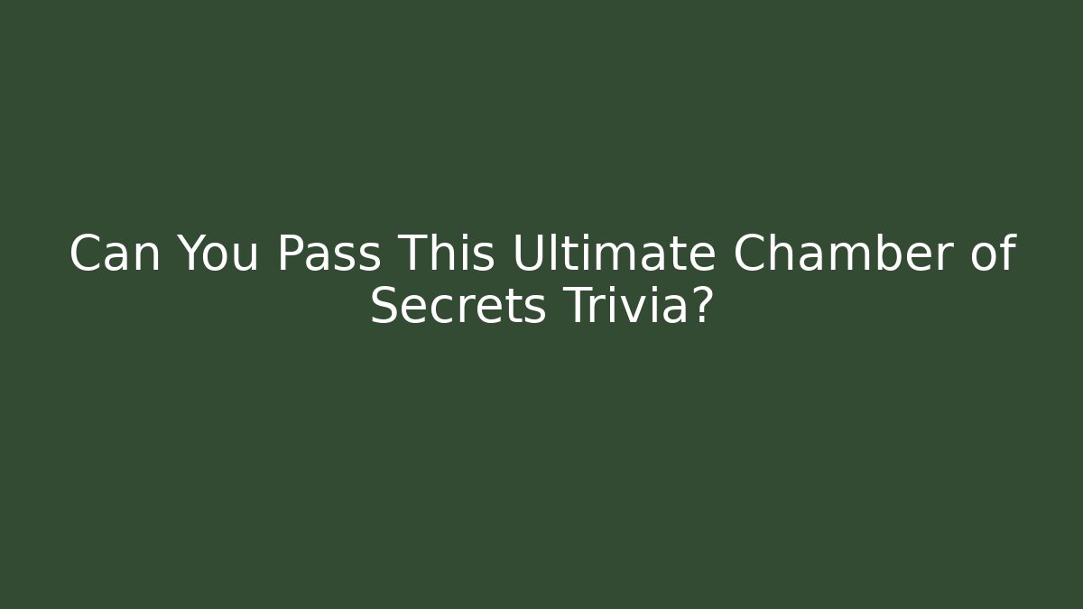 Can You Pass This Ultimate Chamber of Secrets Trivia?