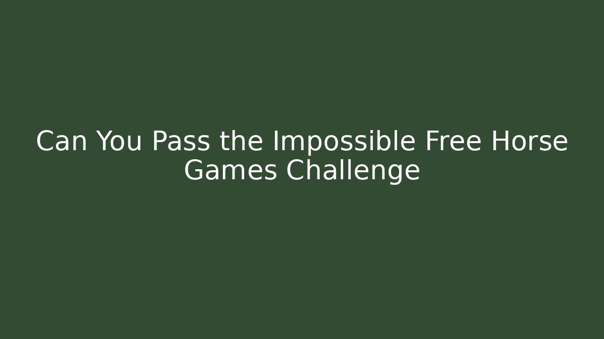 Can You Pass the Impossible Free Horse Games Challenge